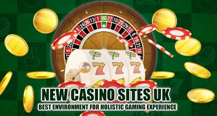 New Casino Sites UK – Best Environment for Holistic Gaming Experience ...