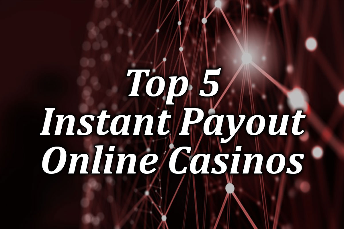 The top 5 Instant Payout Casinos- Play at our Fast Payout Casinos