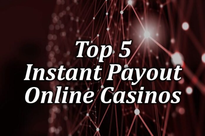 The top 5 Instant Payout Casinos- Play at our Fast Payout Casinos