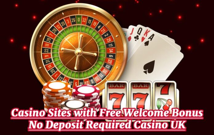 fe3125c696bca6594810f28c5a0a2652 Casino Sites with Free Welcome Bonus No Deposit Required Casino UK in ...