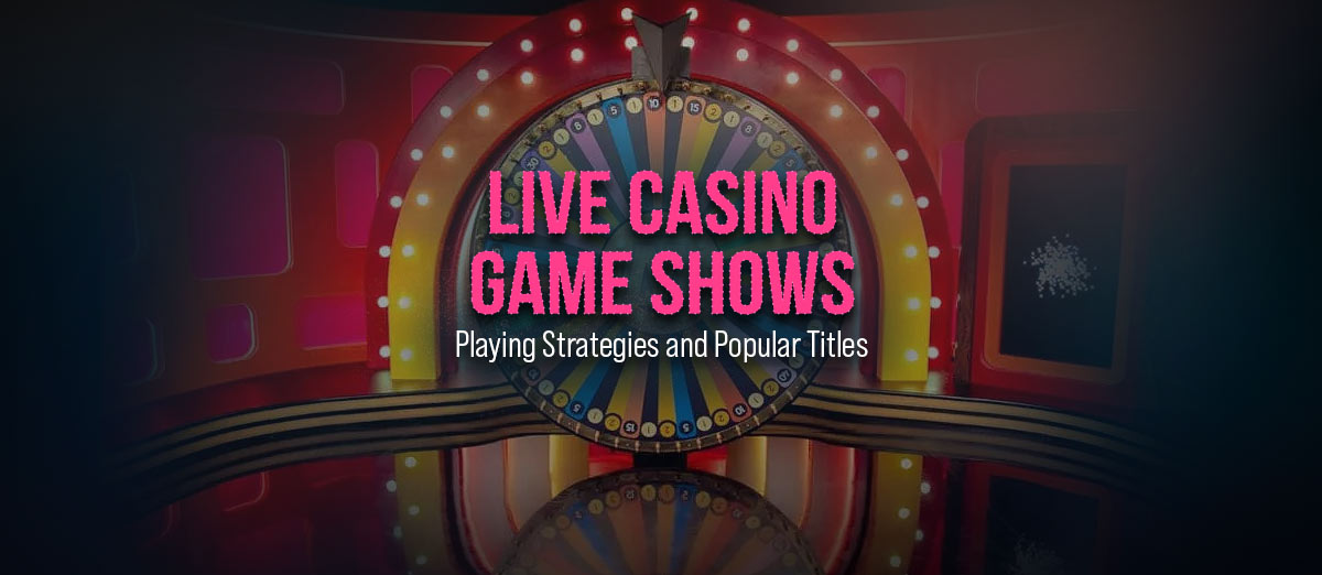 Live Casino Game Shows – Playing Strategies and Popular Titles